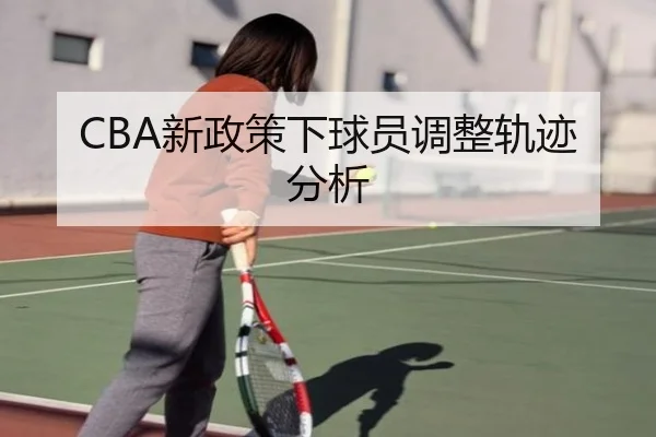 CBA新政策下球员调整轨迹分析
